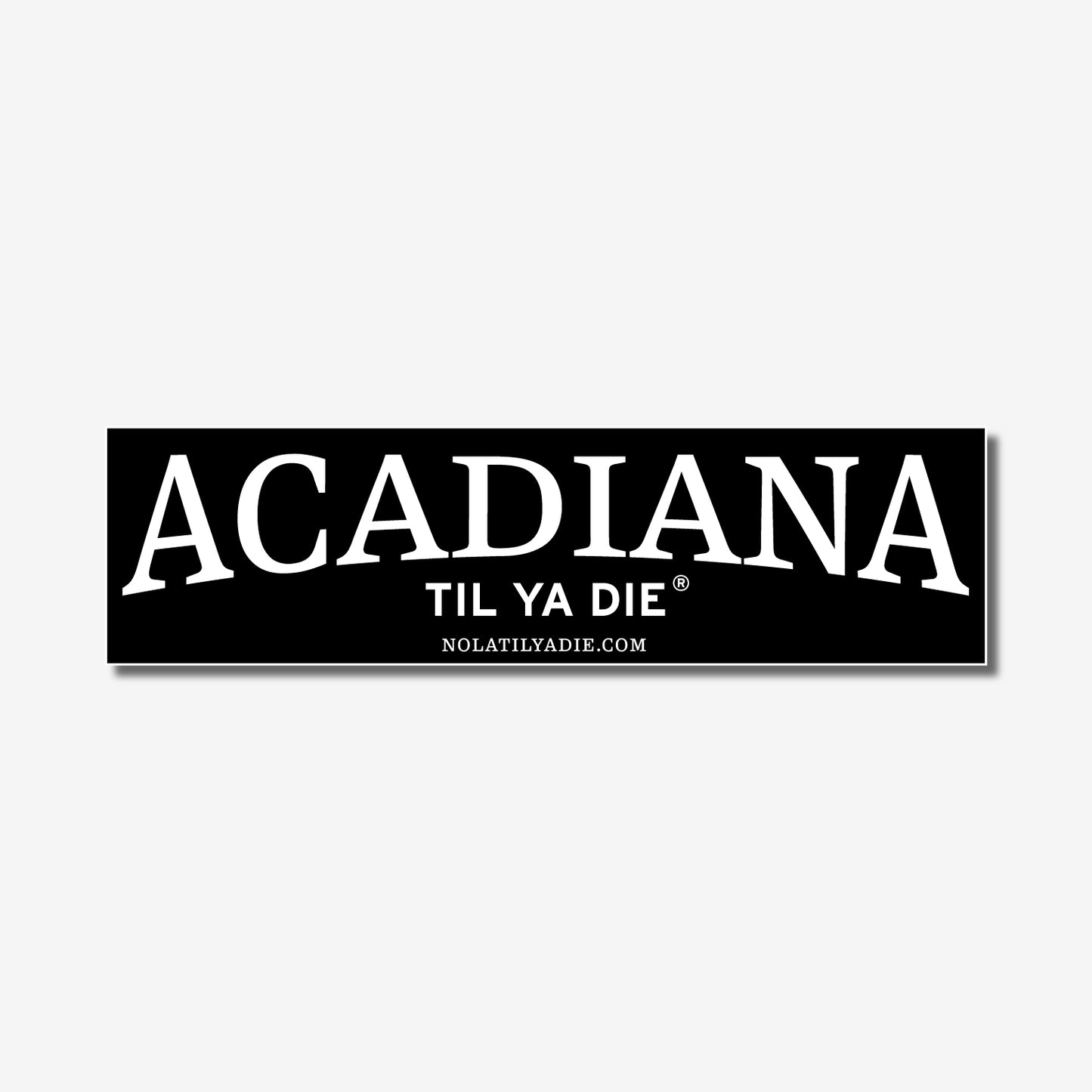 Acadiana Til Ya Die Sticker