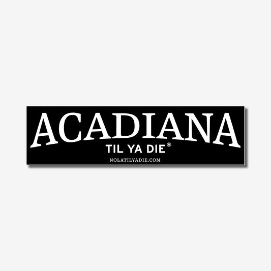 Acadiana Til Ya Die Sticker