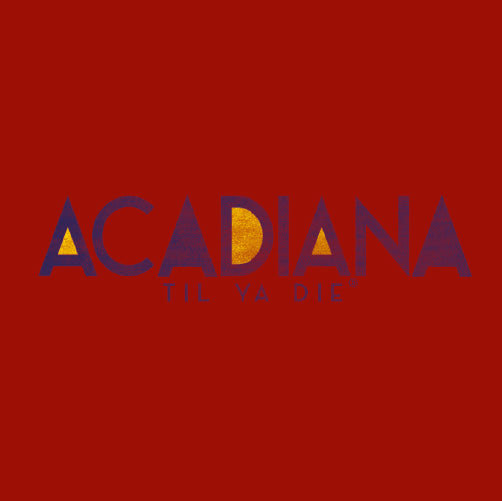 Acadiana Til Ya Die Design - Straight Up