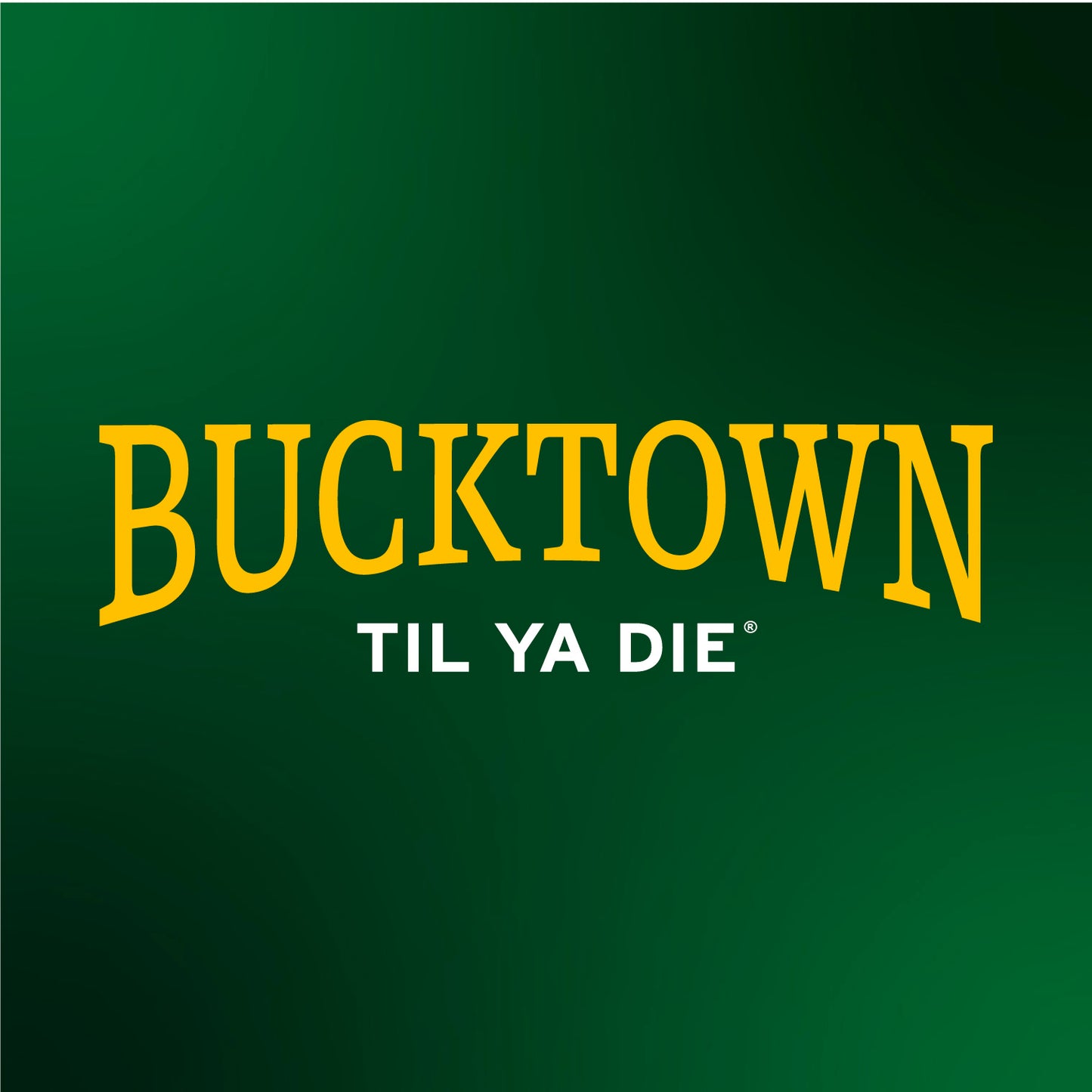 Bucktown Til Ya Die Design