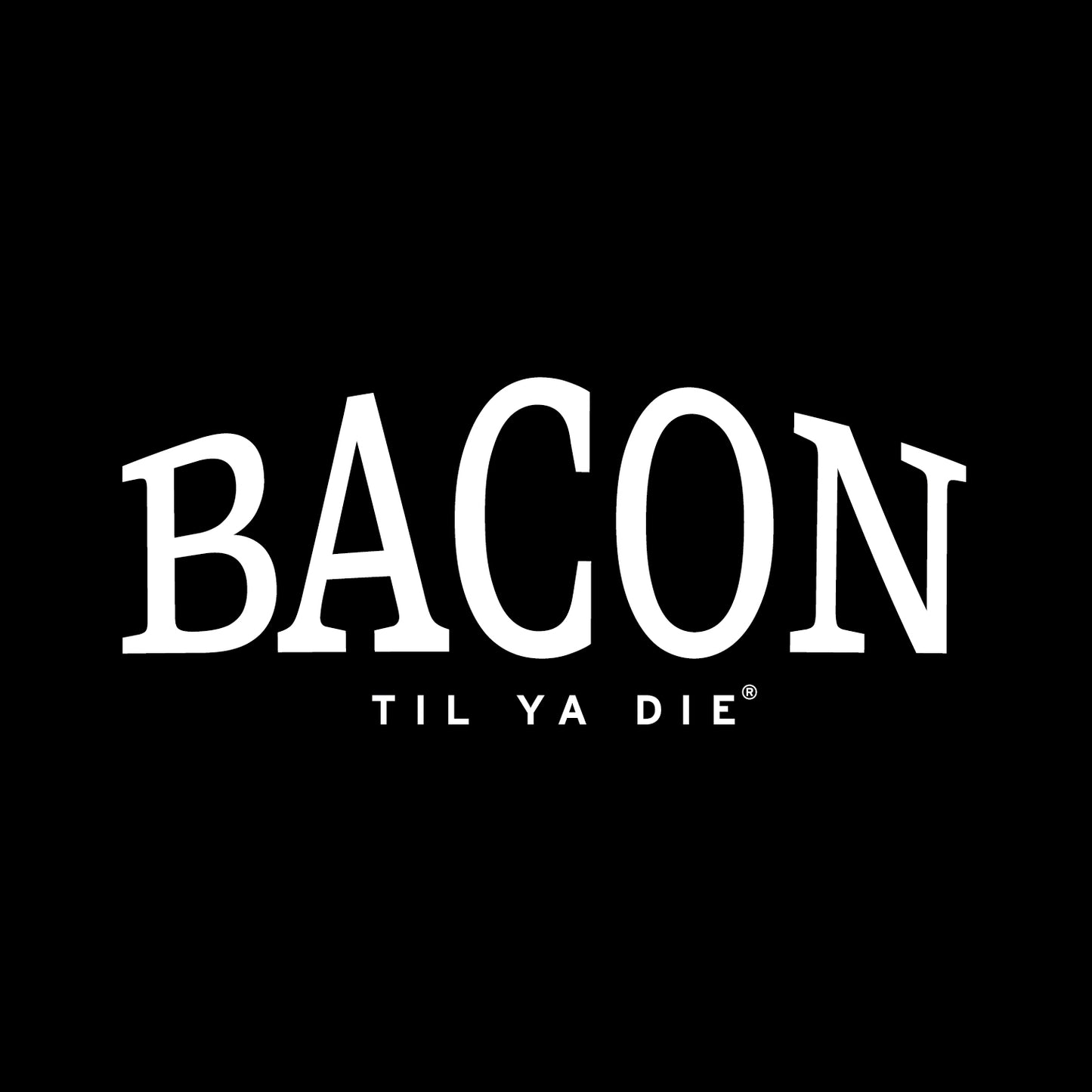 Bacon Til Ya Die Design