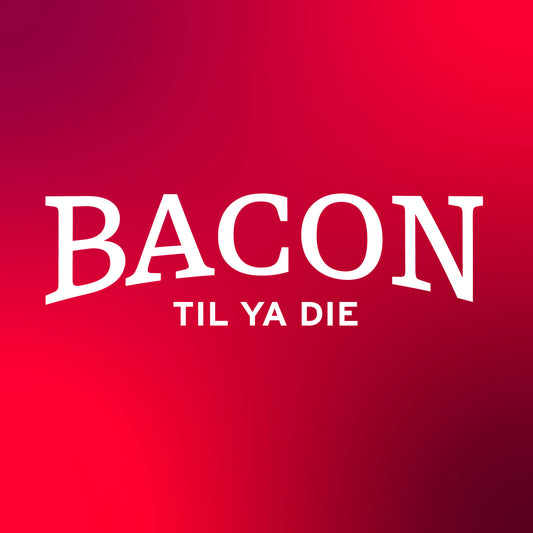 Bacon Til Ya Die Design
