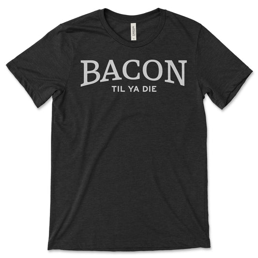 Bacon Til Ya Die T-Shirt