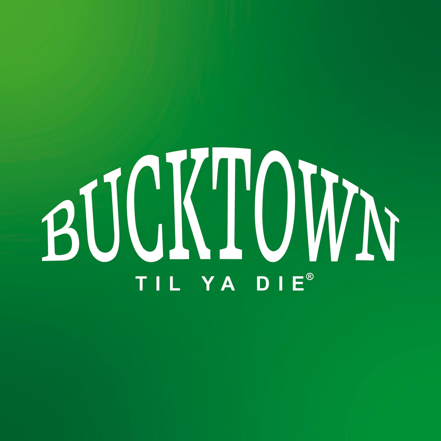 Bucktown Til Ya Die Design